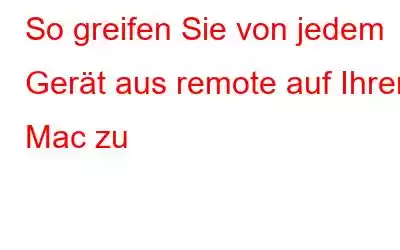 So greifen Sie von jedem Gerät aus remote auf Ihren Mac zu