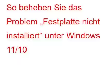 So beheben Sie das Problem „Festplatte nicht installiert“ unter Windows 11/10