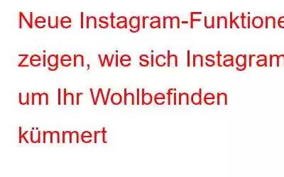 Neue Instagram-Funktionen zeigen, wie sich Instagram um Ihr Wohlbefinden kümmert