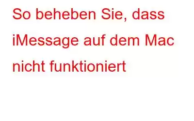 So beheben Sie, dass iMessage auf dem Mac nicht funktioniert