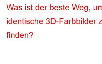 Was ist der beste Weg, um identische 3D-Farbbilder zu finden?