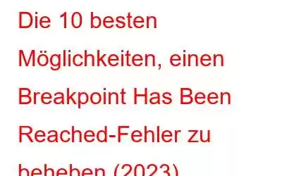 Die 10 besten Möglichkeiten, einen Breakpoint Has Been Reached-Fehler zu beheben (2023)