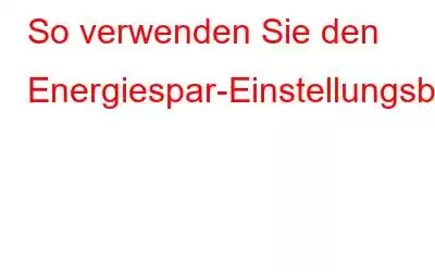 So verwenden Sie den Energiespar-Einstellungsbereich