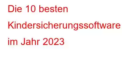 Die 10 besten Kindersicherungssoftware im Jahr 2023