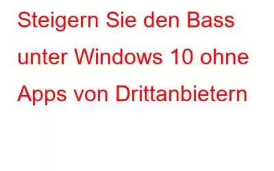 Steigern Sie den Bass unter Windows 10 ohne Apps von Drittanbietern