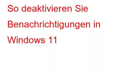 So deaktivieren Sie Benachrichtigungen in Windows 11