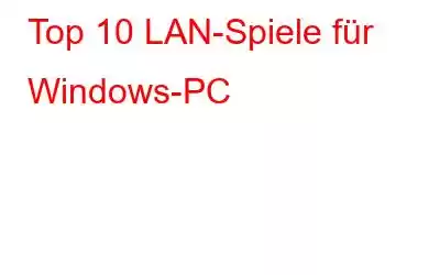 Top 10 LAN-Spiele für Windows-PC