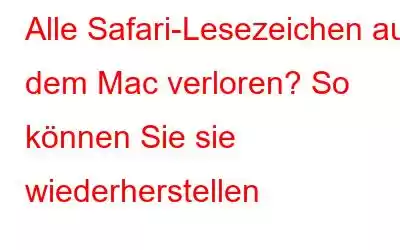 Alle Safari-Lesezeichen auf dem Mac verloren? So können Sie sie wiederherstellen