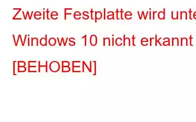 Zweite Festplatte wird unter Windows 10 nicht erkannt [BEHOBEN]