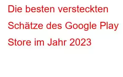 Die besten versteckten Schätze des Google Play Store im Jahr 2023