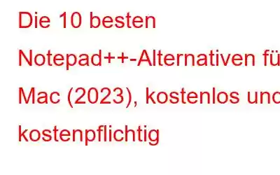 Die 10 besten Notepad++-Alternativen für Mac (2023), kostenlos und kostenpflichtig