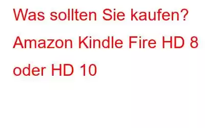 Was sollten Sie kaufen? Amazon Kindle Fire HD 8 oder HD 10