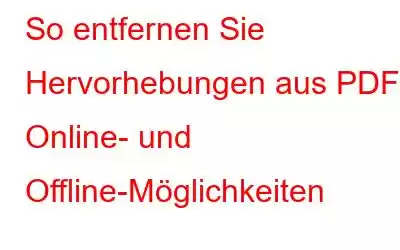 So entfernen Sie Hervorhebungen aus PDF | Online- und Offline-Möglichkeiten