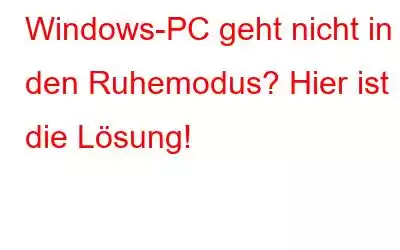 Windows-PC geht nicht in den Ruhemodus? Hier ist die Lösung!