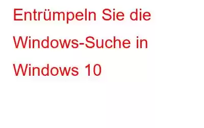 Entrümpeln Sie die Windows-Suche in Windows 10