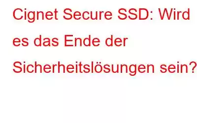 Cignet Secure SSD: Wird es das Ende der Sicherheitslösungen sein?