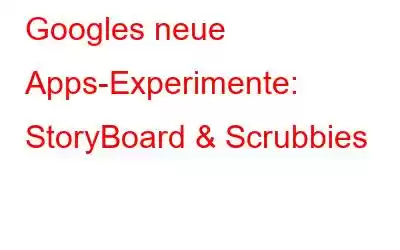 Googles neue Apps-Experimente: StoryBoard & Scrubbies