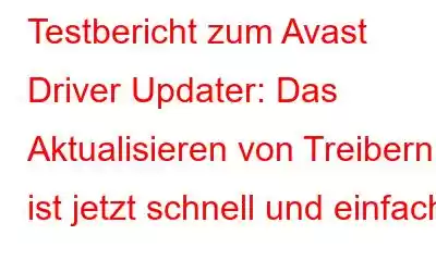 Testbericht zum Avast Driver Updater: Das Aktualisieren von Treibern ist jetzt schnell und einfach