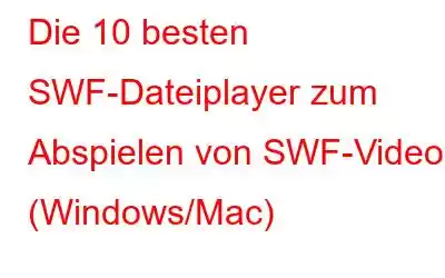 Die 10 besten SWF-Dateiplayer zum Abspielen von SWF-Videos (Windows/Mac)