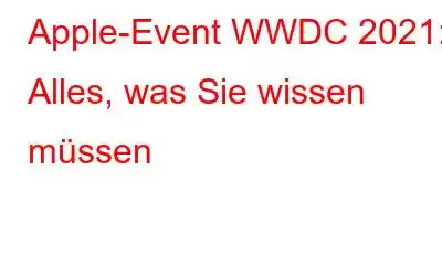 Apple-Event WWDC 2021: Alles, was Sie wissen müssen