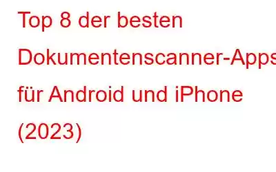 Top 8 der besten Dokumentenscanner-Apps für Android und iPhone (2023)