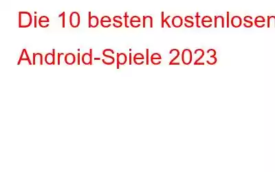 Die 10 besten kostenlosen Android-Spiele 2023