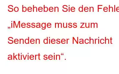 So beheben Sie den Fehler „iMessage muss zum Senden dieser Nachricht aktiviert sein“.