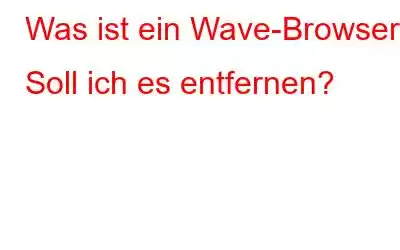 Was ist ein Wave-Browser? Soll ich es entfernen?