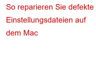 So reparieren Sie defekte Einstellungsdateien auf dem Mac