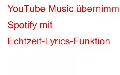 YouTube Music übernimmt Spotify mit Echtzeit-Lyrics-Funktion