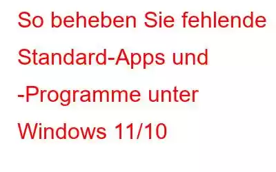 So beheben Sie fehlende Standard-Apps und -Programme unter Windows 11/10