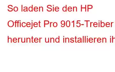 So laden Sie den HP Officejet Pro 9015-Treiber herunter und installieren ihn