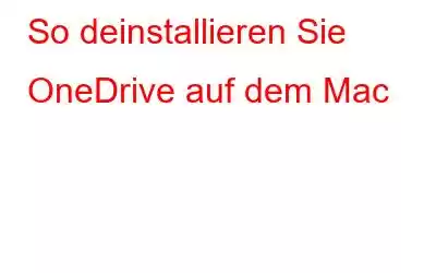 So deinstallieren Sie OneDrive auf dem Mac