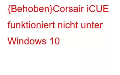 {Behoben}Corsair iCUE funktioniert nicht unter Windows 10