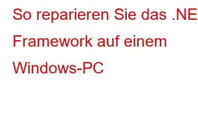 So reparieren Sie das .NET Framework auf einem Windows-PC