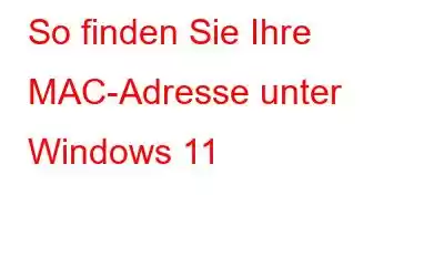 So finden Sie Ihre MAC-Adresse unter Windows 11