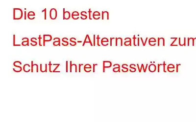 Die 10 besten LastPass-Alternativen zum Schutz Ihrer Passwörter