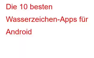 Die 10 besten Wasserzeichen-Apps für Android