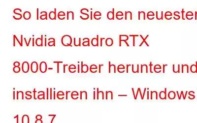 So laden Sie den neuesten Nvidia Quadro RTX 8000-Treiber herunter und installieren ihn – Windows 10,8,7