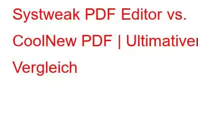 Systweak PDF Editor vs. CoolNew PDF | Ultimativer Vergleich