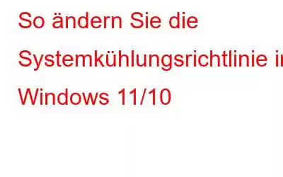 So ändern Sie die Systemkühlungsrichtlinie in Windows 11/10