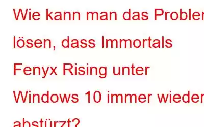 Wie kann man das Problem lösen, dass Immortals Fenyx Rising unter Windows 10 immer wieder abstürzt?