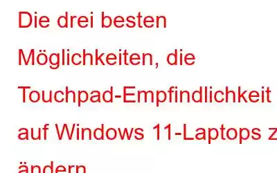 Die drei besten Möglichkeiten, die Touchpad-Empfindlichkeit auf Windows 11-Laptops zu ändern