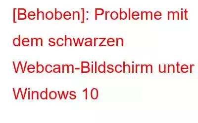 [Behoben]: Probleme mit dem schwarzen Webcam-Bildschirm unter Windows 10