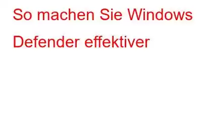 So machen Sie Windows Defender effektiver