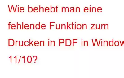 Wie behebt man eine fehlende Funktion zum Drucken in PDF in Windows 11/10?