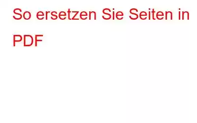 So ersetzen Sie Seiten in PDF