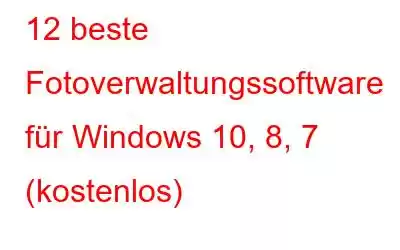 12 beste Fotoverwaltungssoftware für Windows 10, 8, 7 (kostenlos)