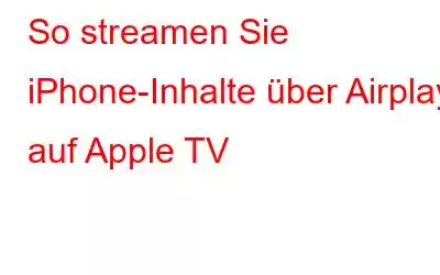 So streamen Sie iPhone-Inhalte über Airplay auf Apple TV