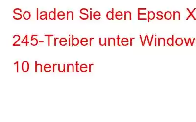 So laden Sie den Epson XP 245-Treiber unter Windows 10 herunter